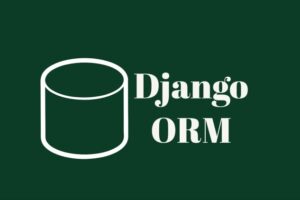 A Guide to Django ORM | Master the Art of Querying Database