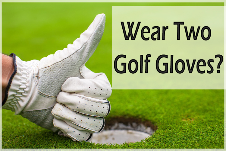 Why Don’t Golfers Wear Two Golf Gloves?